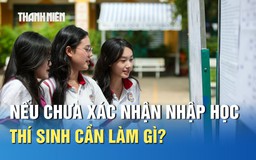 Xét tuyển 2025: Nếu chưa xác nhận nhập học, thí sinh cần làm gì?