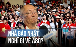Nhà báo Nhật nói gì về A80?