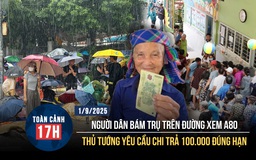Toàn cảnh 17h: Người dân ‘bám trụ’ xem A80 dù mưa lớn | Thủ tướng yêu cầu chi trả 100.000 đúng hạn