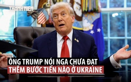 Ông Trump: Nga tổn thất nhiều, ‘hầu như không giành thêm’ gì ở Ukraine