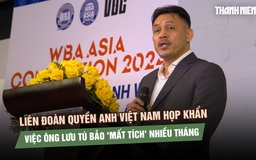 Chủ tịch Liên đoàn Quyền anh Việt Nam 'mất tích' nhiều tháng, VBF họp khẩn