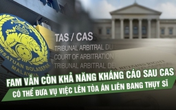 FAM vẫn còn khả năng kháng cáo sau CAS, có thể đưa vụ việc lên Tòa án Liên bang Thụy Sĩ