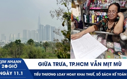Xem nhanh 20h ngày 11.1: Giữa trưa, TP.HCM vẫn mịt mù | Tiểu thương loay hoay khai thuế, sổ sách kế toán