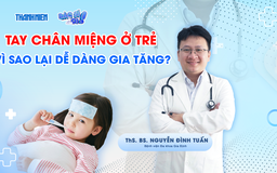 Bác sĩ ơi: Bệnh tay chân miệng ở trẻ - Vì sao lại dễ dàng gia tăng?