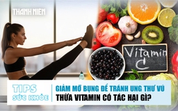 Bản tin sức khỏe 12.1: Giảm mỡ bụng để tránh ung thư vú | Thừa vitamin có tác hại gì?