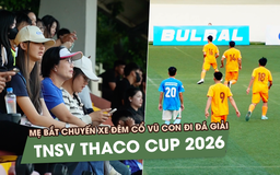 Mẹ bắt chuyến xe đêm cổ vũ con đi đá giải TNSV THACO Cup 2026