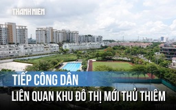 Kết quả tiếp công dân liên quan Khu đô thị mới Thủ Thiêm