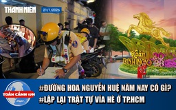 Toàn cảnh 17h: Điều chưa từng có ở Đường hoa Nguyễn Huệ | TP.HCM tiếp tục lập lại trật tự vỉa hè