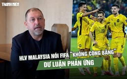 HLV Malaysia nói FIFA ‘không công bằng’, dư luận phản ứng