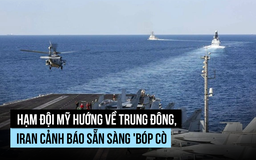 Ông Trump cử 'hạm đội' đến Trung Đông, Iran 'tay đặt trên cò súng'