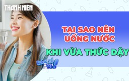 Tại sao nên uống nước ngay khi vừa thức dậy?