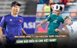 Màn ngược dòng 2-2 của Pakistan trước Philippines cảnh báo điều gì cho Việt Nam?