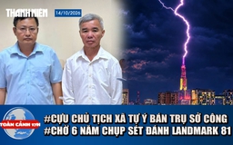 Toàn cảnh 17h: Cựu chủ tịch xã Tự ý bán trụ sở công | Chờ 6 năm chụp sét đánh trúng đỉnh Landmark 81