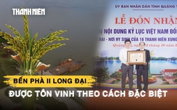 Di tích lịch sử quốc gia Bến phà II Long Đại lập kỷ lục Việt Nam