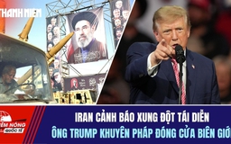Tiêu điểm quốc tế ngày 21.10: Iran cảnh báo xung đột tái diễn | Ông Trump khuyên Pháp đóng cửa biên giới