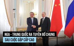 Nga - Trung Quốc ra tuyên bố chung sau cuộc gặp cấp cao