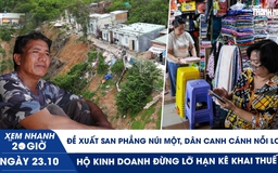 Xem nhanh 20h ngày 23.10: Đề xuất san phẳng núi Một, dân canh cánh nỗi lo | Hộ kinh doanh đừng lỡ hạn kê khai thuế