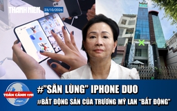 Toàn cảnh 17h: ‘Săn lùng’ iPhone Duo tại Việt Nam | Bất động sản của Trương Mỹ Lan ‘bất động’