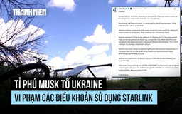 Tỉ phú Musk tố Ukraine vi phạm, sử dụng Starlink cho tấn công sát thương