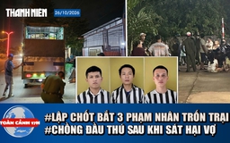 Toàn cảnh 17h: Lập chốt truy bắt 3 phạm nhân trốn trại A2 | Thảm án ở Đồng Nai do vợ chồng mâu thuẫn
