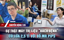 Chuyển động 12h: Sự thật máy trị liệu 'bách bệnh' giá trăm triệu | Cú lừa 2,5 tỉ vụ Mr Pips