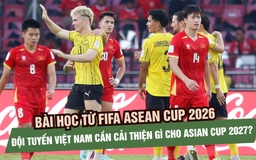 Bài học từ FIFA ASEAN CUP 2026, đội tuyển Việt Nam cần cải thiện gì cho Asian Cup 2027?