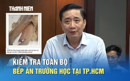 TP.HCM: Kiểm tra toàn bộ bếp ăn trường học, đảm bảo an toàn bữa ăn bán trú