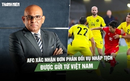 AFC xác nhận đơn phản đối vụ 7 cầu thủ nhập tịch Malaysia được gửi từ Việt Nam