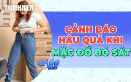 Cảnh báo những hậu quả khôn lường khi mặc quần áo bó sát cơ thể
