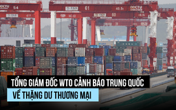 Lãnh đạo WTO lưu ý Trung Quốc về thặng dư thương mại 1.200 tỉ USD