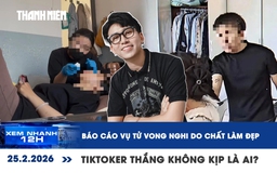 Xem nhanh 12h: Báo cáo vụ tử vong nghi do chất làm đẹp | TikToker Thắng Không Kịp là ai?