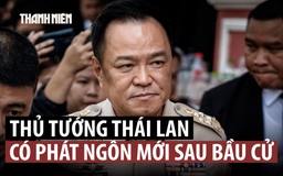 Thủ tướng Thái Lan tuyên bố tiếp tục đóng cửa biên giới, xây tường ngăn với Campuchia