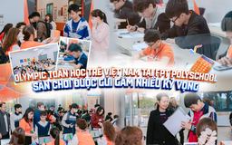 Olympic Toán học trẻ Việt Nam tại FPT PolySchool: Sân chơi được gửi gắm nhiều kỳ vọng