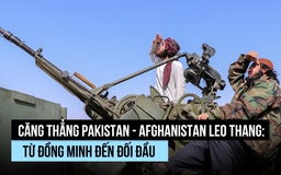 Pakistan - Afghanistan leo thang xung đột: Vì sao từ bạn thành thù?