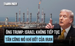 Ông Trump nói Israel sẽ không tiếp tục tấn công mỏ khí đốt, răn đe Iran