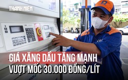 Giá xăng, dầu tăng mạnh: RON95-III vượt mốc 30.000 đồng/lít