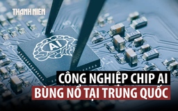 Nhờ AI bùng nổ, công nghiệp chip Trung Quốc tăng trưởng mạnh