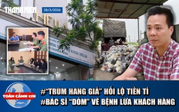 Toàn cảnh 17h: Hé lộ kịch bản hối lộ tiền tỉ của ông 'trùm hàng giả' | Giả bác sĩ “vẽ” bệnh 'cắt cổ' khách hàng