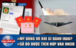 Toàn cảnh 17h: Điểm mặt vũ khí Mỹ đánh Iran | Sổ đỏ đã được tích hợp vào VNeID