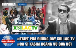 Toàn cảnh 17h: Cận cảnh triệt phá đường dây Xôi Lạc TV | Ca sĩ Kasim Hoàng Vũ qua đời