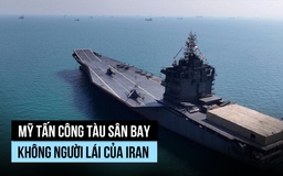 Mỹ tấn công tàu sân bay UAV, phá hủy hải quân và cơ sở tên lửa Iran