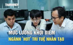 Lương khởi điểm ngành ‘hot’ trí tuệ nhân tạo ở mức nào?