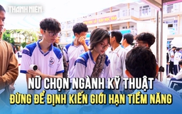 Nữ chọn ngành kỹ thuật: Đừng để định kiến giới hạn tiềm năng