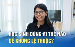 ‘AI là con dao hai lưỡi’: Học sinh dùng thế nào để không lệ thuộc?