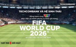 Techcombank và Hệ sinh thái đồng hành cùng VTV đưa FIFA World Cup 2026™ về Việt Nam