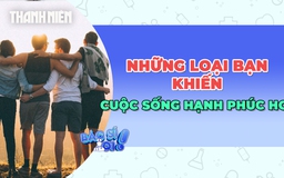 Bí quyết sống hạnh phúc nhờ những mối quan hệ bạn bè này