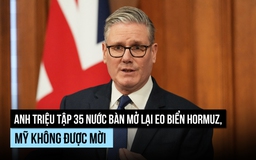 Anh họp nhóm nước bàn mở lại eo biển Hormuz, không mời Mỹ