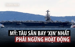 USS Ford phải sửa chữa 1 năm: Điều gì xảy ra với tàu sân bay tiên tiến nhất của Mỹ?