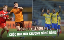 Vòng 19 V-League: Cuộc đua huy chương nóng bỏng, cục diện ngày càng khó lường