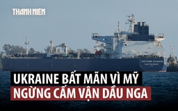 Mỹ ‘cởi trói’ dầu Nga, Tổng thống Ukraine bức xúc